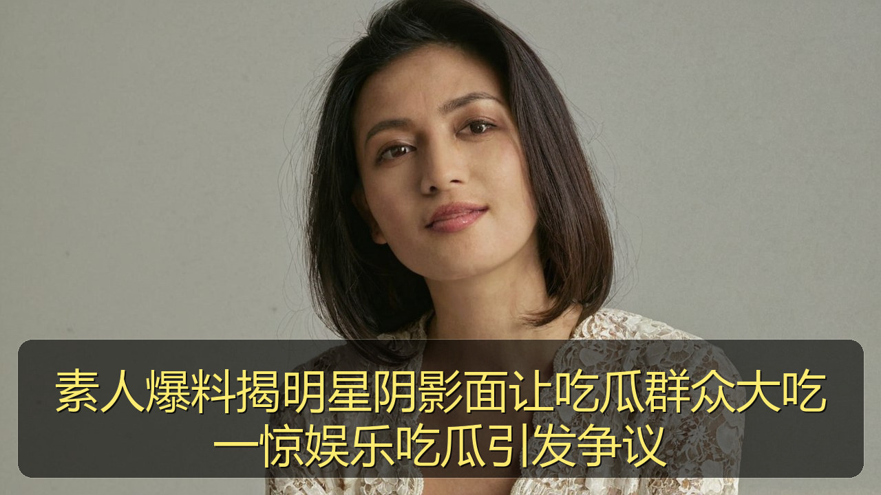 素人爆料揭明星阴影面让吃瓜群众大吃一惊娱乐吃瓜引发争议