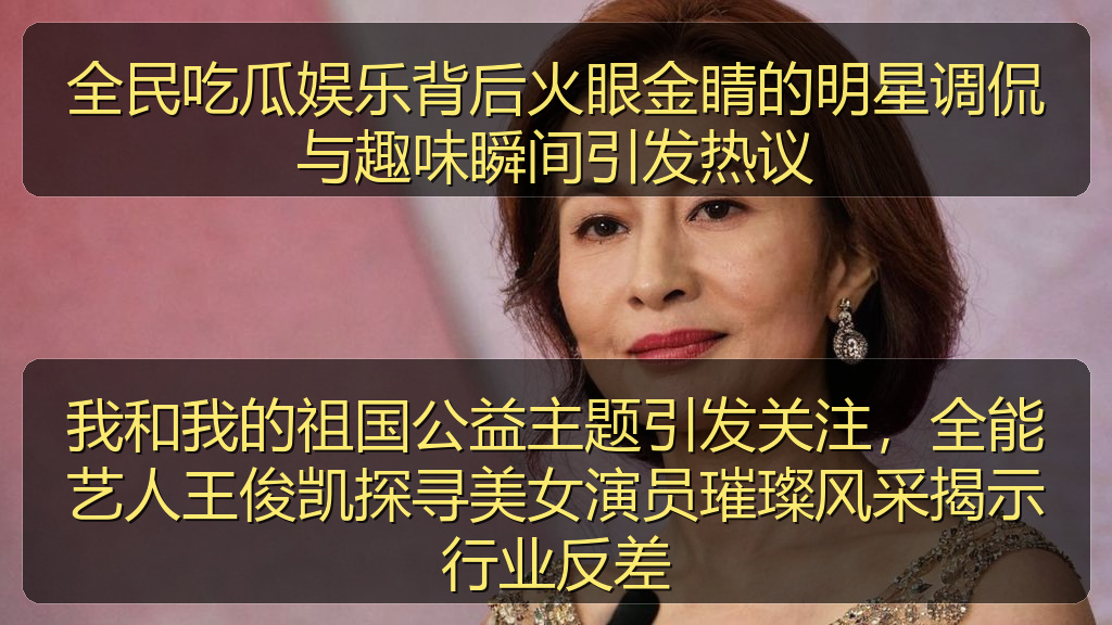 我和我的祖国公益主题引发关注，全能艺人王俊凯探寻美女演员璀璨风采揭示行业反差